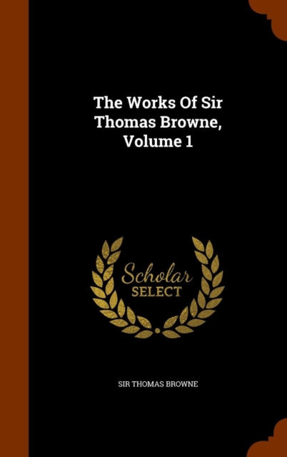 The Works of Sir Thomas Browne, Volume 1, Hardback Book
