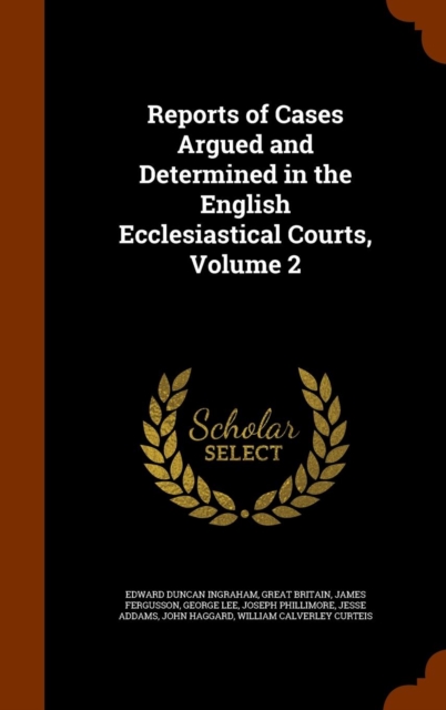Reports of Cases Argued and Determined in the English Ecclesiastical Courts, Volume 2, Hardback Book