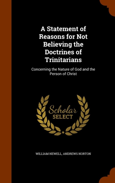 A Statement of Reasons for Not Believing the Doctrines of Trinitarians : Concerning the Nature of God and the Person of Christ, Hardback Book