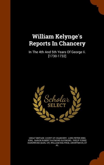 William Kelynge's Reports in Chancery : In the 4th and 5th Years of George II. [1730-1732], Hardback Book