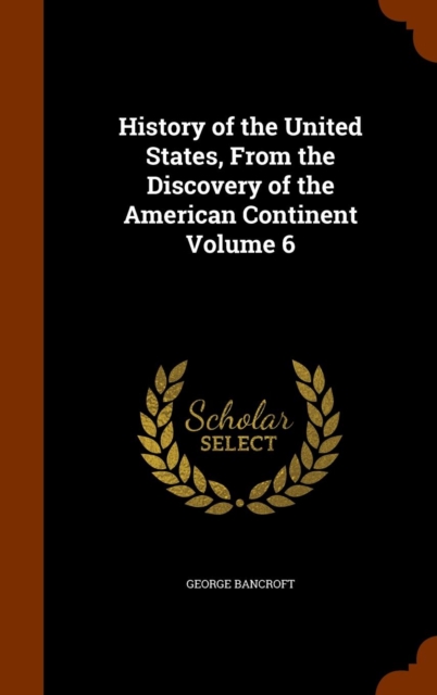 History of the United States, from the Discovery of the American Continent Volume 6, Hardback Book