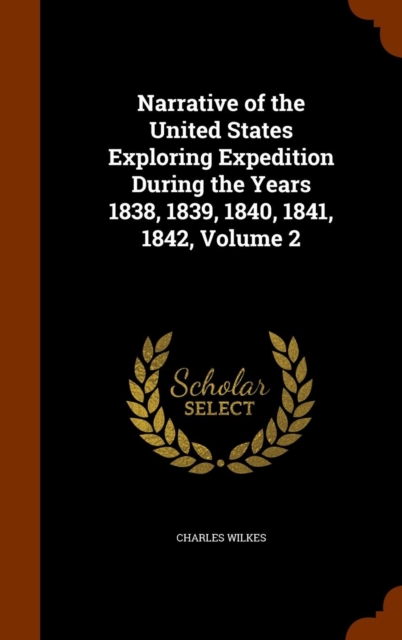 Narrative of the United States Exploring Expedition During the Years 1838, 1839, 1840, 1841, 1842, Volume 2, Hardback Book