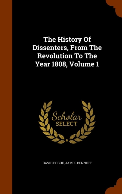 The History of Dissenters, from the Revolution to the Year 1808, Volume 1, Hardback Book