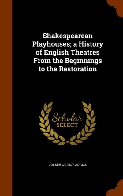 Shakespearean Playhouses; A History of English Theatres from the Beginnings to the Restoration, Hardback Book