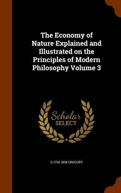 The Economy of Nature Explained and Illustrated on the Principles of Modern Philosophy Volume 3, Hardback Book