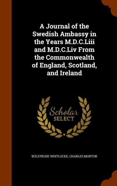 A Journal of the Swedish Ambassy in the Years M.D.C.LIII and M.D.C.LIV from the Commonwealth of England, Scotland, and Ireland, Hardback Book