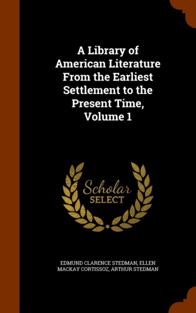 A Library of American Literature from the Earliest Settlement to the Present Time, Volume 1, Hardback Book