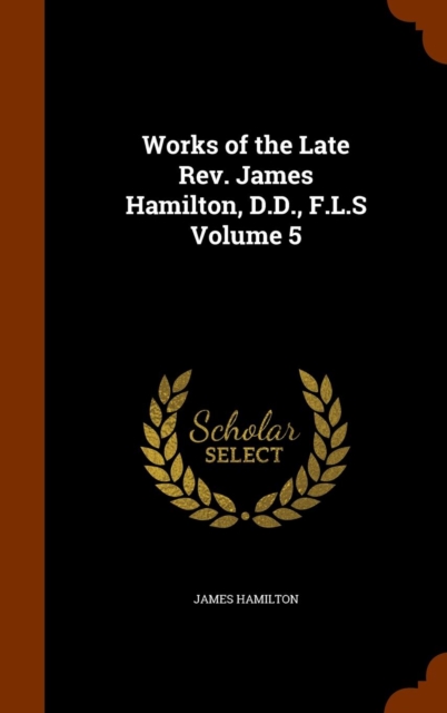 Works of the Late Rev. James Hamilton, D.D., F.L.S Volume 5, Hardback Book