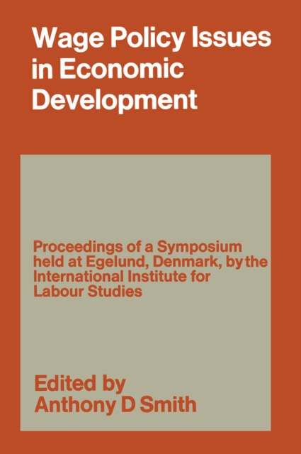 Wage Policy Issues in Economic Development : The Proceedings of a Symposium held by the International Institute for Labour Studies at Egelund, Denmark, 23-27 October 1967, under the Chairmanship of CL, PDF eBook