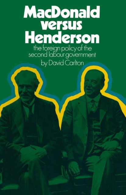 MacDonald versus Henderson : The Foreign Policy of the Second Labour Government, PDF eBook