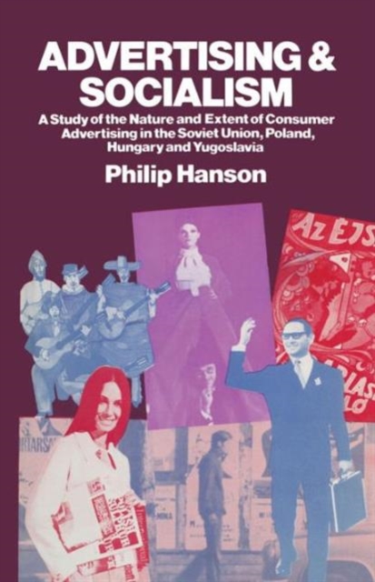 Advertising and Socialism : The Nature and Extent of Consumer Advertising in the Soviet Union, Poland, Hungary and Yugoslavia, Paperback / softback Book