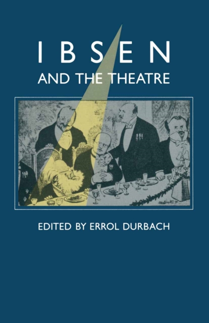 Ibsen and the Theatre : Essays in Celebration of the 150th Anniversary of Henrik Ibsen's Birth, PDF eBook