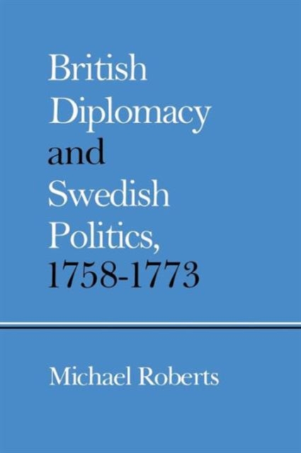 British Diplomacy and Swedish Politics, 1758-1773, Paperback / softback Book