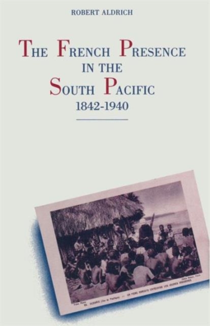 The French Presence in the South Pacific, 1842-1940, Paperback / softback Book