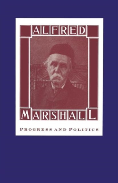 Alfred Marshall : Progress and Politics, Paperback / softback Book