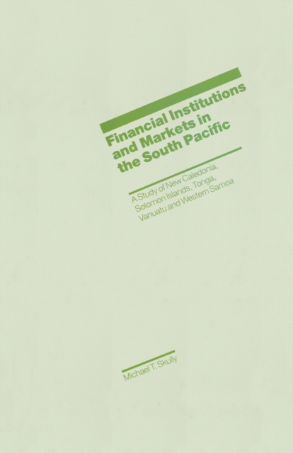 Financial Institutions and Markets in the South Pacific : A Study of New Caledonia, Solomon Islands, Tonga, Vanuatu and Western Samoa, PDF eBook