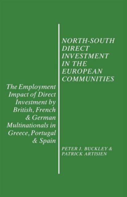 North-South Direct Investment in the European Communities : The Employment Impact of Direct Investment by British, French and German Multinationals in Greece, Portugal and Spain, Paperback / softback Book