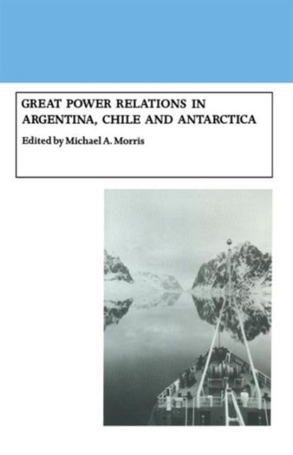 Great Power Relations in Argentina, Chile and Antarctica, Paperback / softback Book