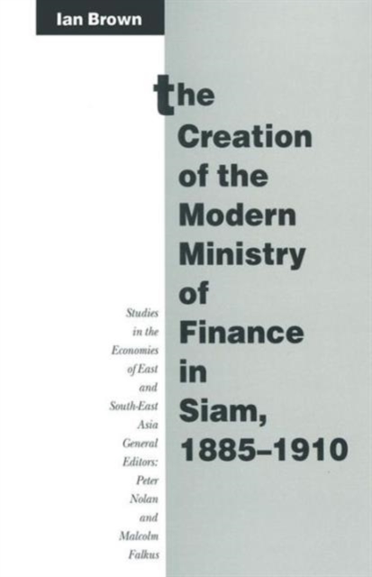 The Creation of the Modern Ministry of Finance in Siam, 1885-1910, Paperback / softback Book