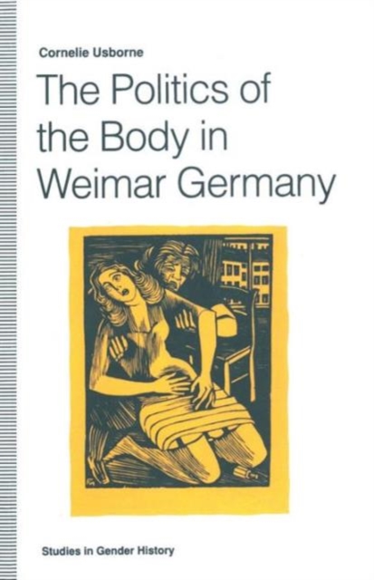 The Politics of the Body in Weimar Germany : Women’s Reproductive Rights and Duties, Paperback / softback Book