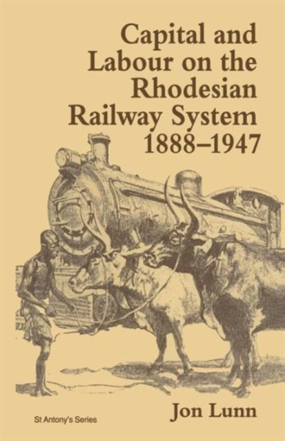 Capital and Labour on the Rhodesian Railway System, 1888-1947, Paperback / softback Book