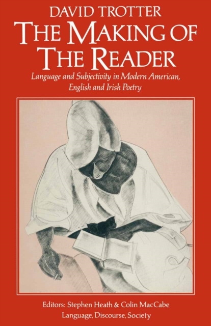 The Making of the Reader : Language and Subjectivity in Modern American, English and Irish Poetry, PDF eBook
