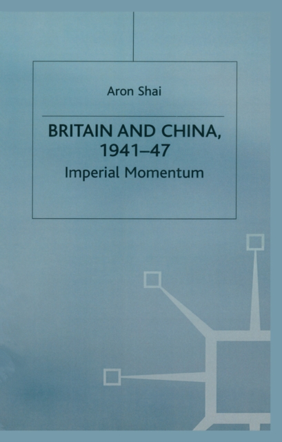 Britain And China, 1941-47 : Imperial Momentum, PDF eBook