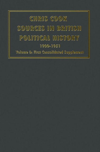 Sources in British Political History 1900-1951 : Volume 6: First Consolidated Supplement, PDF eBook
