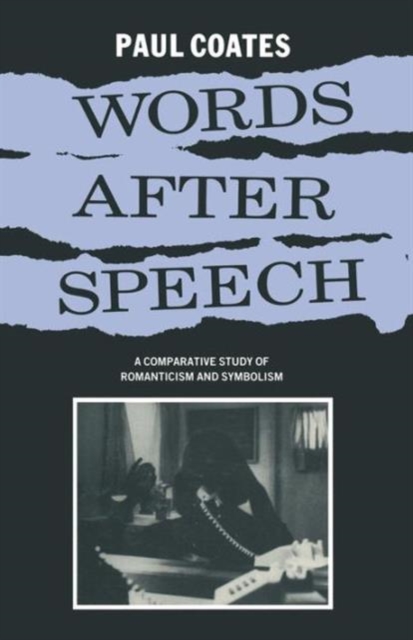 Words After Speech : A Comparative Study of Romanticism and Symbolism, Paperback / softback Book