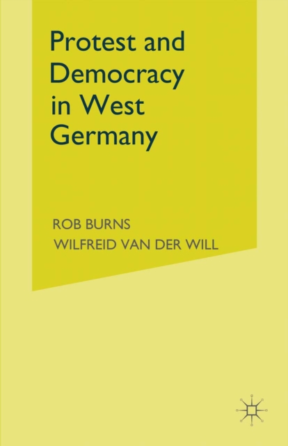 Protest and Democracy in West Germany : Extra-Parliamentary Opposition and the Democratic Agenda, PDF eBook