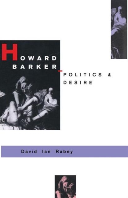 Howard Barker: Politics and Desire : An Expository Study of his Drama and Poetry, 1969-87, Paperback / softback Book
