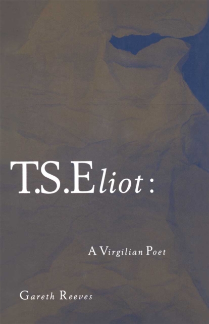 T. S. Eliot: A Virgilian Poet, PDF eBook