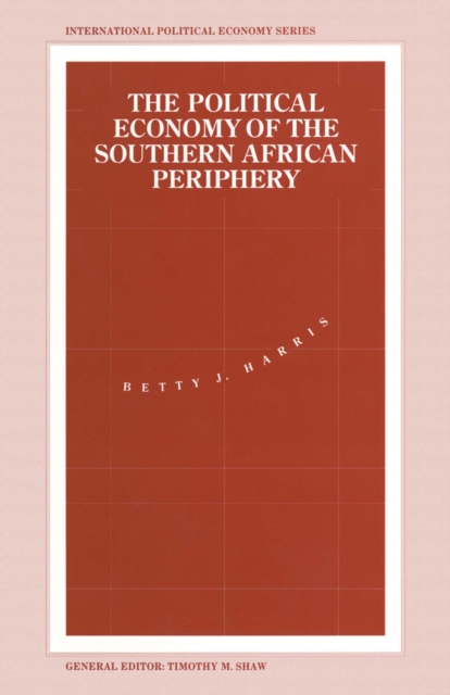 The Political Economy of the Southern African Periphery : Cottage Industries, Factories and Female Wage Labour in Swaziland Compared, PDF eBook