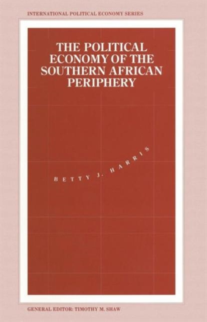 The Political Economy of the Southern African Periphery : Cottage Industries, Factories and Female Wage Labour in Swaziland Compared, Paperback / softback Book