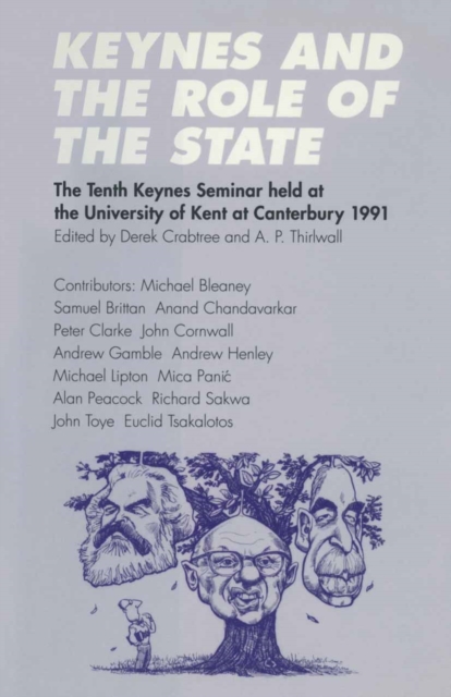 Keynes and the Role of the State : The Tenth Keynes Seminar held at the University of Kent at Canterbury, 1991, PDF eBook