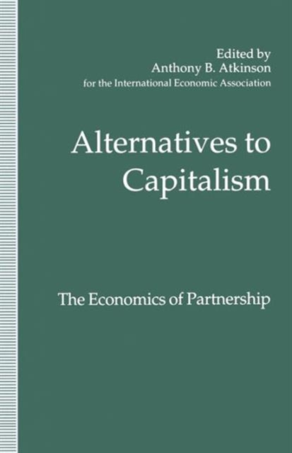 Alternatives to Capitalism: The Economics of Partnership : Proceedings of a conference held in honour of James Meade by the International Economic Association at Windsor, England, Paperback / softback Book
