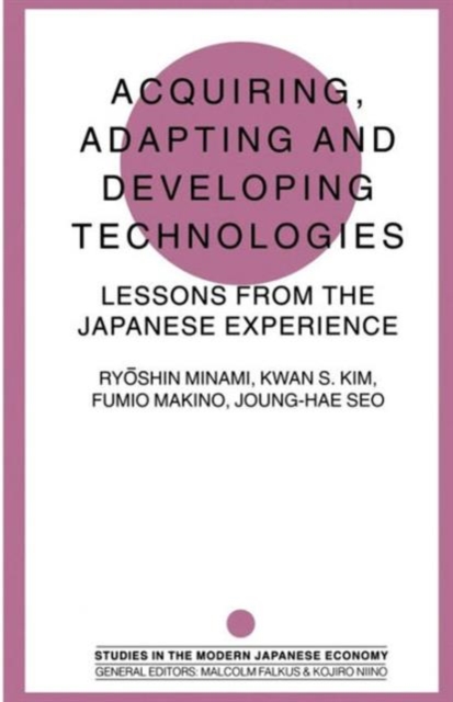 Acquiring, Adapting and Developing Technologies : Lessons from the Japanese Experience, Paperback / softback Book