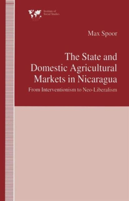 The State and Domestic Agricultural Markets in Nicaragua : From Interventionism to Neo-Liberalism, Paperback / softback Book