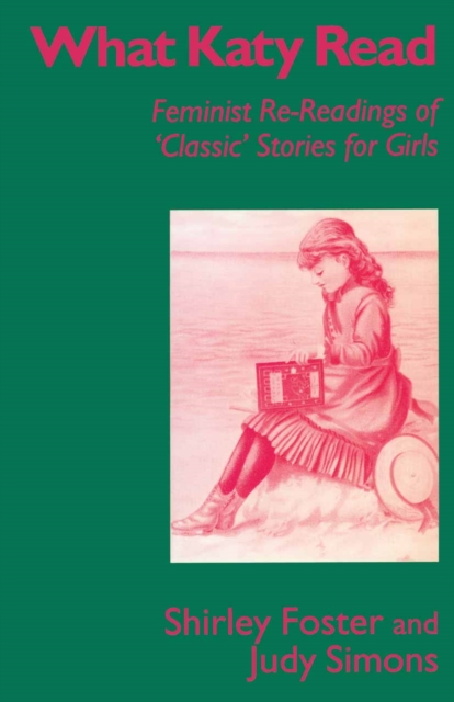 What Katy Read : Feminist Re-Readings of 'Classic' Stories for Girls, PDF eBook