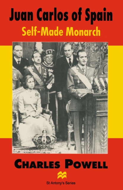 Juan Carlos of Spain : Self-Made Monarch, PDF eBook