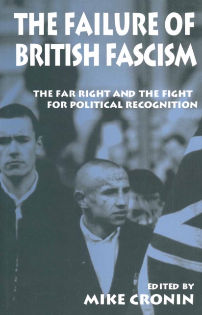 The Failure of British Fascism : The Far Right and the Fight for Political Recognition, PDF eBook