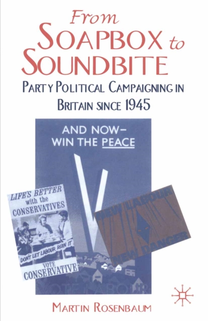 From Soapbox to Soundbite : Party Political Campaigning in Britain since 1945, PDF eBook
