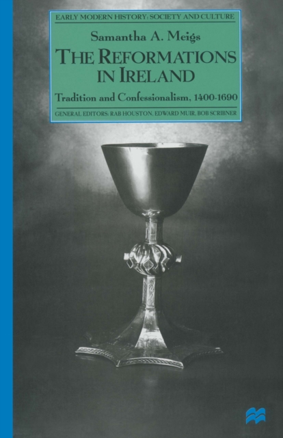 The Reformations in Ireland : Tradition and Confessionalism, 1400-1690, PDF eBook