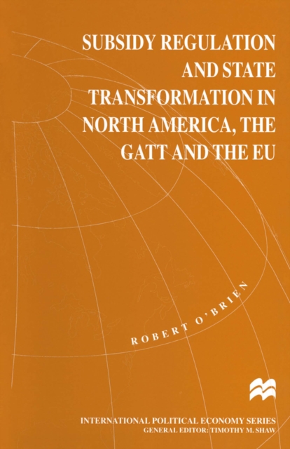 Subsidy Regulation and State Transformation in North America, the GATT and the EU, PDF eBook