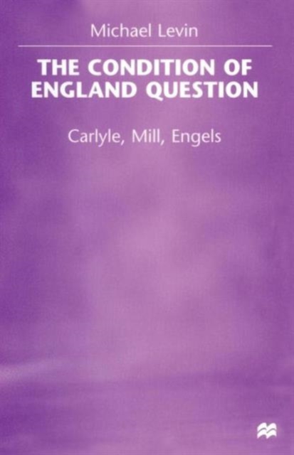 The Condition of England Question : Carlyle, Mill, Engels, Paperback / softback Book