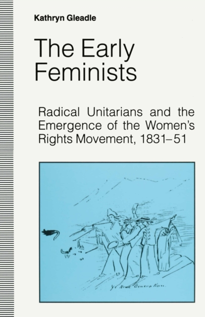 The Early Feminists : Radical Unitarians and the Emergence of the Women's Rights Movement, 1831-51, PDF eBook