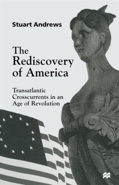 The Rediscovery of America : Transatlantic Crosscurrents in an Age of Revolution, Paperback / softback Book