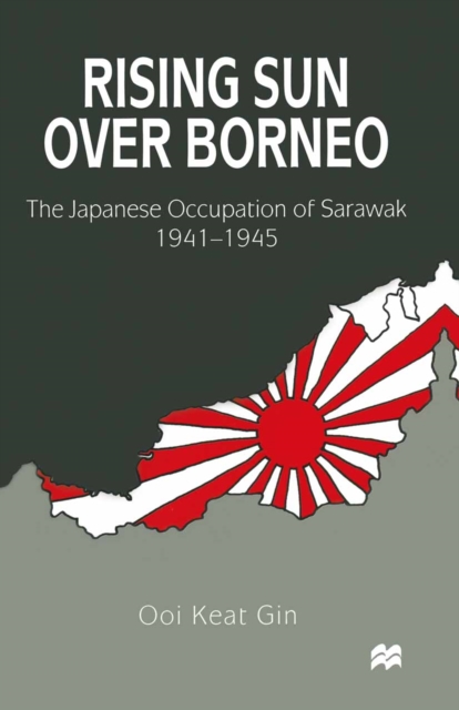 Rising Sun over Borneo : The Japanese Occupation of Sarawak, 1941-1945, PDF eBook
