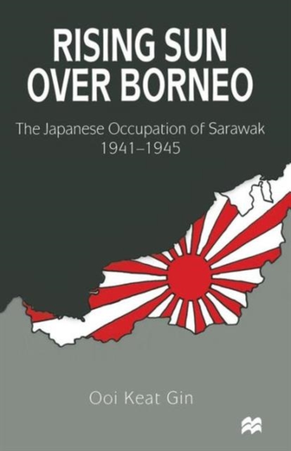 Rising Sun over Borneo : The Japanese Occupation of Sarawak, 1941-1945, Paperback / softback Book