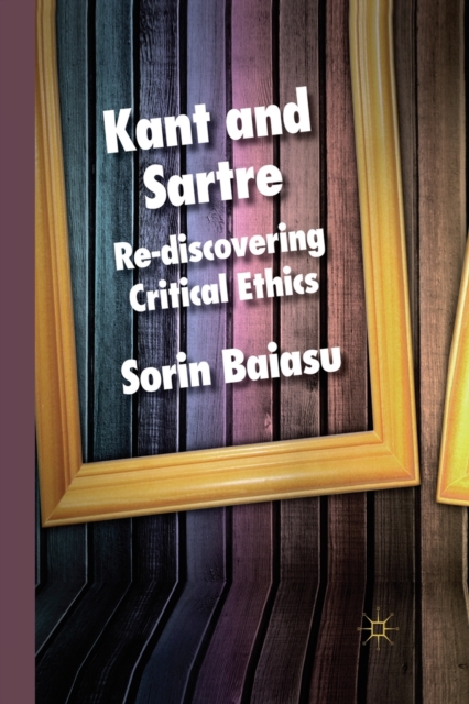 Kant and Sartre : Re-discovering Critical Ethics, Paperback / softback Book